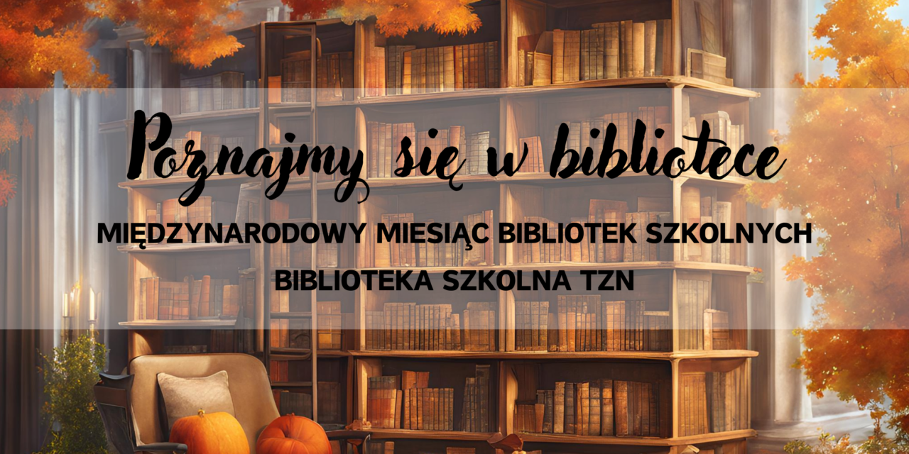 PAŹDZIERNIK – MIĘDZYNARODOWY MIESIĄC BIBLIOTEK SZKOLNYCH – KONKURSY, AKCJE CHARYTATYWNE, PROMOCJA CZYTELNICTWA