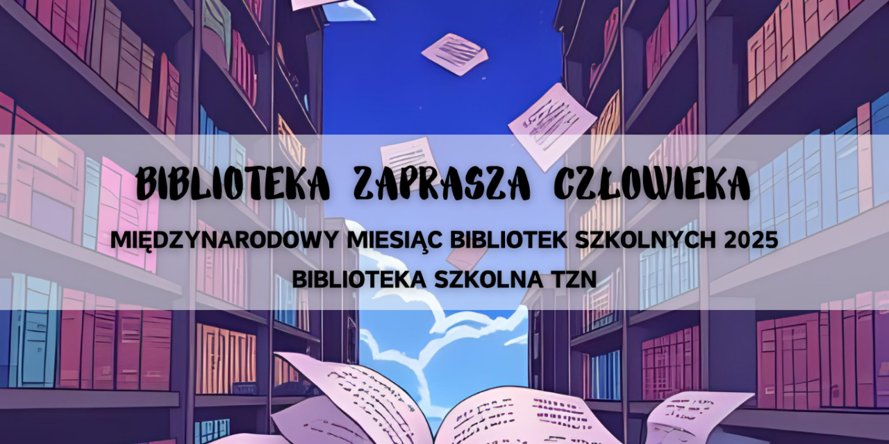 BIBLIOTEKA ZAPRASZA CZŁOWIEKA – Międzynarodowy Miesiąc Bibliotek Szkolnych 2025