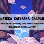 BIBLIOTEKA ZAPRASZA CZŁOWIEKA – Międzynarodowy Miesiąc Bibliotek Szkolnych 2025